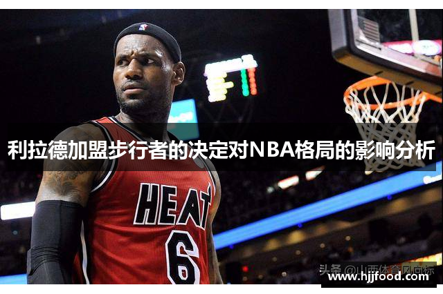 利拉德加盟步行者的决定对NBA格局的影响分析